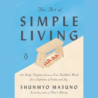 The Art Of Simple Living 100 Daily Practices From A Japanese Zen Monk For A Lifetime Of Calm And Joy