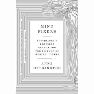 Ww Norton & Co Mind Fixers , Psychiatry's Troubled Search For The Biology Of Mental Illness