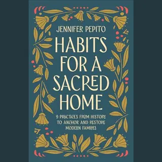 Baker Publishing Group Habits For A Sacred Home , 9 Practices From History To Anchor And Restore Modern Families
