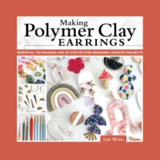 Fox Chapel Publishing Making Polymer Clay Earrings , Essential Techniques And 20 Step-by-Step Beginner Jewelry Projects