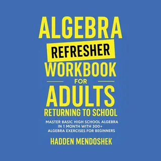Algebra Refresher Workbook For Adults Returning To School