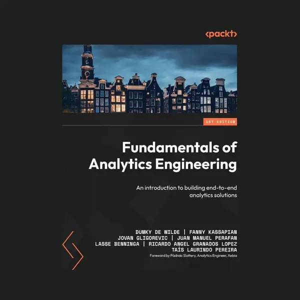 Fundamentals Of Analytics Engineering, An Introduction To Building End-to-end Analytics Solutions thumbnail