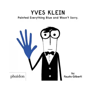 Phaidon Press Ltd Yves Klein Painted Everything Blue And Wasn't Sorry.