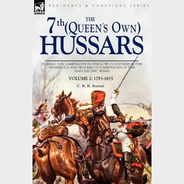 Barrett, C. R. B. The 7th (Queens Own) Hussars, During The Campaigns In The Low Countries & The Peninsula And Waterloo Campaigns Of The Napoleonic Wars Volume 2, thumbnail