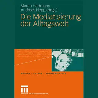Maren Hartmann Die Mediatisierung Der Alltagswelt (Medien - Kultur - Kommunikation) (German Edition)