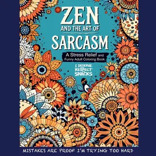 Snark & Scribbles, Coloring Outside The Lines Of Adulthood- Zen And The Art Of Sarcasm. A Stress Relief And Funny Adult Coloring Book