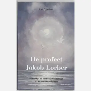 K. Eggenstein De Profeet Jakob Lorber Verkondigt Ophanden Zijnde Rampen En Het Ware Christendom
