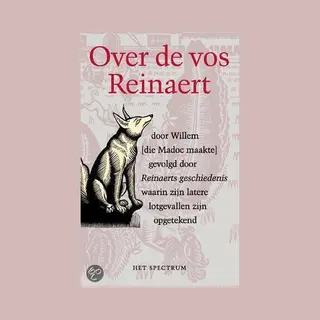 Over De Vos Reinaert Door Willem Die Madoc Maakte Gevolgd Door Reinaerts Geschiedenis Waarin Zijn Latere Lotgevallen Zijn Opgetekend