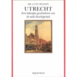 A. van Hulzen Utrecht, Een Beknopte Geschiedenis Van De Oude Bisschopsstad