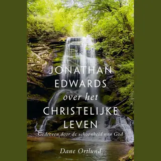 Jonathan Edwards Over Het Christelijke Leven