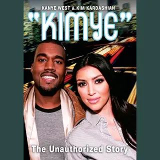 Kanye West & Kim Kardashian, Kimye - The Unauthorized Story