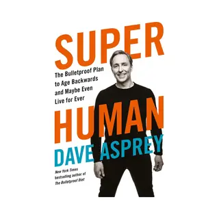 Super Human The Bulletproof Plan To Age Backward And Maybe Even Live Forever