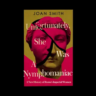 HarperCollins Publishers Unfortunately, She Was A Nymphomaniac , A New History Of Rome's Imperial Women