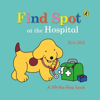 Penguin Random House Children's Uk Find Spot At The Hospital , A Lift-the-Flap Story