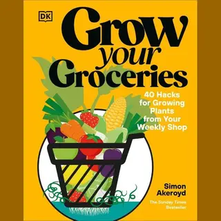 Dorling Kindersley Ltd Grow Your Groceries , 40 Hacks For Growing Plants From Your Weekly Shop, A Sunday Times Bestseller