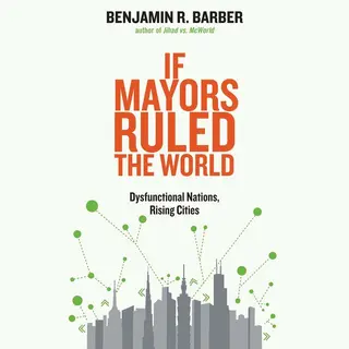 Yale University Press If Mayors Ruled The World , Dysfunctional Nations, Rising Cities