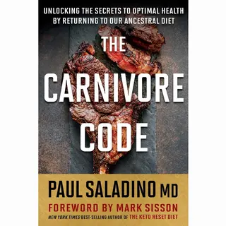 Paul Saladino M.D. The Carnivore Code, Unlocking The Secrets To Optimal Health By Returning To Our Ancestral Diet