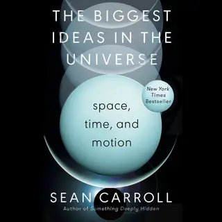 Sean Carroll The Biggest Ideas In The Universe, Space, Time, And Motion