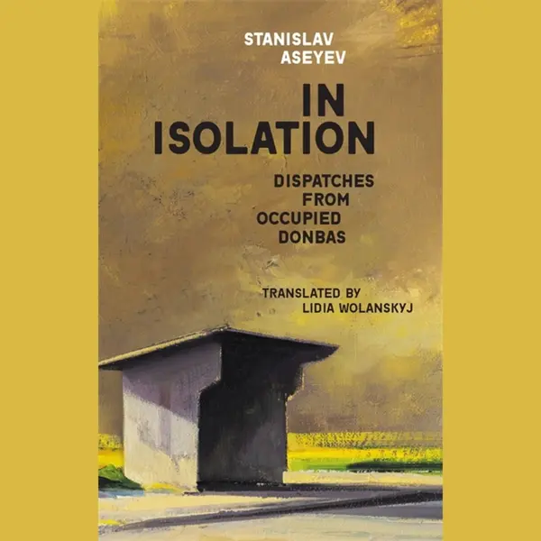 Harvard University Press In Isolation , Dispatches From Occupied Donbas thumbnail