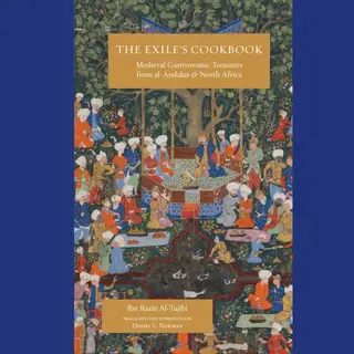 Saqi Books The Exile's Cookbook , Medieval Gastronomic Treasures From Al-Andalus And North Africa