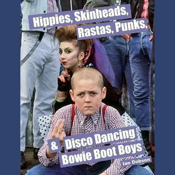 Ian Dobson Hippies, Skinheads, Rastas, Punks & Disco Dancing Bowie Boot Boys, Screening Youth Subcultures 1967-1985 thumbnail