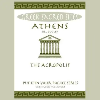 Orpington Publishers Athens , The Acropolis. All You Need To Know About The Gods, Myths And Legends Of This Sacred Site