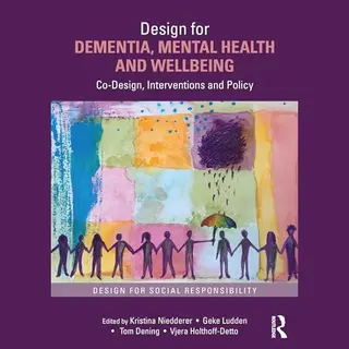 Routledge Design For Dementia, Mental Health And Wellbeing, Co-Design, Interventions And Policy (Design For Social Responsibility)