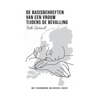 The Basic Needs Of A Woman In Labour- De Basisbehoeften Van Een Vrouw Tijdens De Bevalling (Dutch Translation)