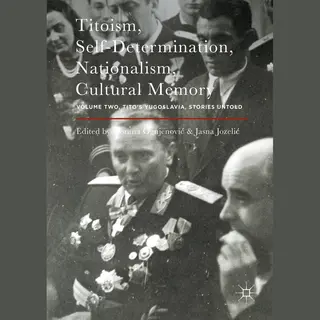 Palgrave Macmillan Titoism, Self-Determination, Nationalism, Cultural Memory