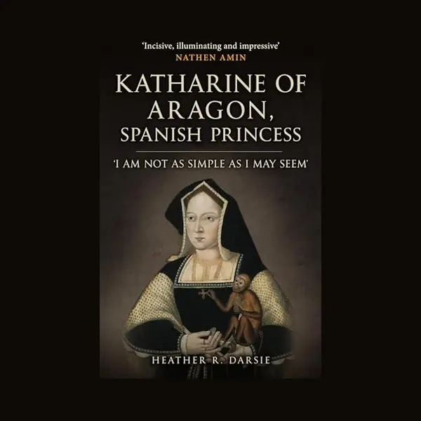 Amberley Publishing Katharine Of Aragon, Spanish Princess , 'I Am Not As Simple As I May Seem' thumbnail