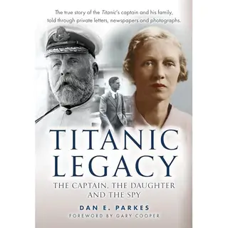 Amberley Publishing Titanic Legacy , The Captain, The Daughter And The Spy