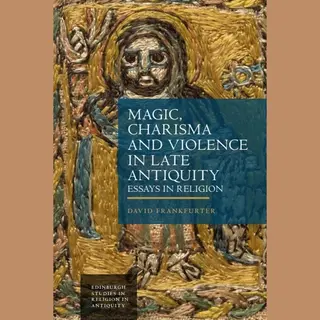 Magic, Charisma And Violence In Late Antiquity, Essays In Religion