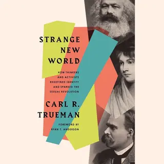 Crossway Books Strange New World , How Thinkers And Activists Redefined Identity And Sparked The Sexual Revolution