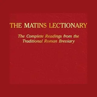 The Matins Lectionary, The Complete Readings From The Traditional Roman Breviary