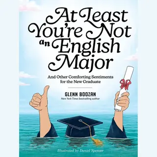 At Least You're Not An English Major, And Other Comforting Sentiments For The New Graduate