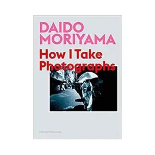 Isbn Daido Moriyama: How I Take Photographs book Photography English 208 pages