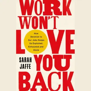C Hurst & Co Publishers Ltd Work Won't Love You Back , How Devotion To Our Jobs Keeps Us Exploited, Exhausted And Alone