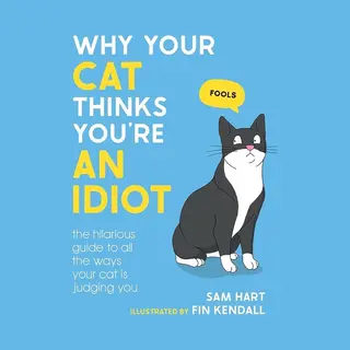 Octopus Publishing Group Why Your Cat Thinks You're An Idiot , The Hilarious Guide To All The Ways Your Cat Is Judging You