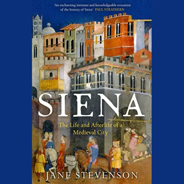 Bloomsbury Publishing Plc Siena , The Life And Afterlife Of A Medieval City thumbnail