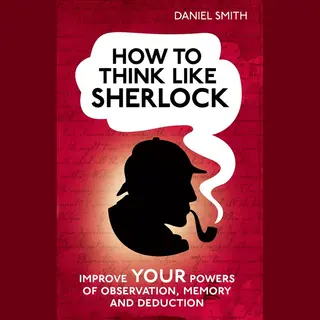 Daniel Smith How To Think Like Sherlock