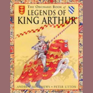 The Orchard Book Of Legends Of King Arthur