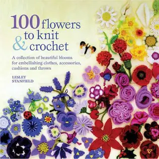 100 Flowers To Knit & Crochet