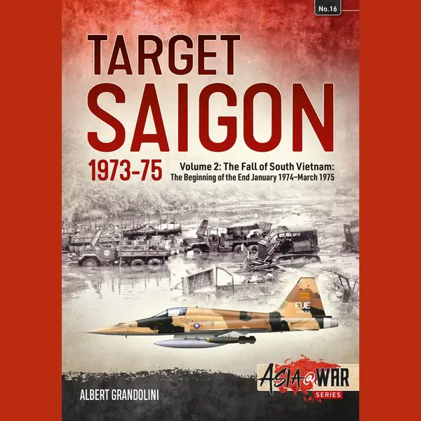 Helion & Company Target Saigon 1973-75 , Volume 2 - The Fall Of South Vietnam, The Beginning Of The End, January 1974 March 1975 thumbnail