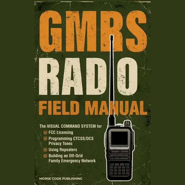 Morse Code Publishing Gmrs Radio Field Manual, The Visual Command System For Fcc Licensing, Programming Ctcss/Dcs Privacy Tones, Using Repeaters, And Building An Off-Grid thumbnail