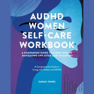AuDHD Women Self-Care Workbook, A Companion Guide To AuDHD Women, Navigating Life After Late Discovery, A Compassionate Guide To Living With Autism