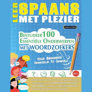 Linguas Classics Leer Spaans Met Plezier - Voor Beginners, Gemakkelijk Tot Gemiddeld - Bestudeer 100 EssentiËLe Onderwerpen Met Woordzoekers - Vol.1 - Ontdek Hoe Je
