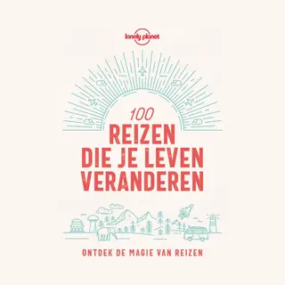 Lonely Planet - 100 Reizen Die Je Leven Veranderen