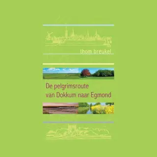Thom Breukel Het Pelgrimspad Van Dokkum Naar Egmond
