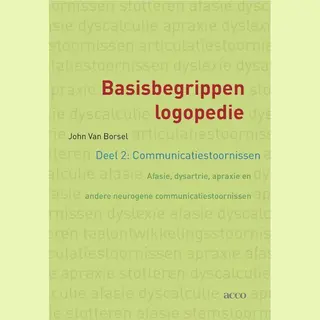Basisbegrippen Logopedie Deel 2, Communicatiestoornissen Afasie, Dysartrie, Apraxie En Andere Neurogene Communicatiestoornissen