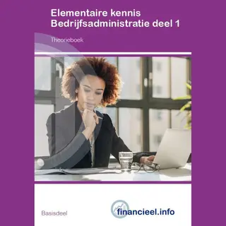 Financieel Administratieve Beroepen - Elementaire Kennis Bedrijfsadministratie 1 Theorieboek